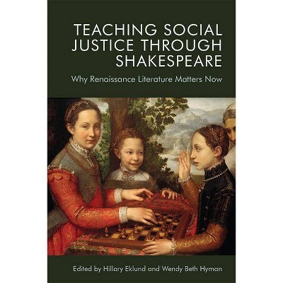 Teaching Social Justice Through Shakespeare - by  Hillary Eklund & Wendy Beth Hyman (Paperback)