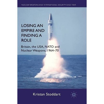 Losing an Empire and Finding a Role - (Nuclear Weapons and International Security Since 1945) by  K Stoddart (Paperback)