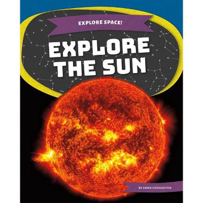 Explore the Sun - (Explore Space!) by  Emma Huddleston (Paperback)