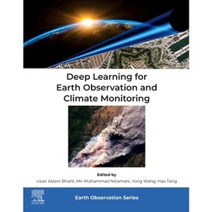 Deep Learning for Earth Observation and Climate Monitoring - by  Uzair Aslam Bhatti & Mir Muhammad Nizamani & Yong Wang & Hao Tang (Paperback) - 1 of 1