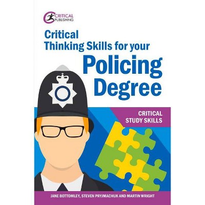 Critical Thinking Skills for your Policing Degree - by  Jane Bottomley & Martin Wright & Steven Pryjmachuk (Paperback)