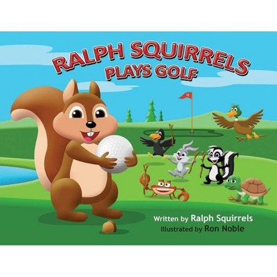 Ralph Squirrels Plays Golf - (Ralph Squirrels Plays Sports) by  Raleigh Squires (Paperback)