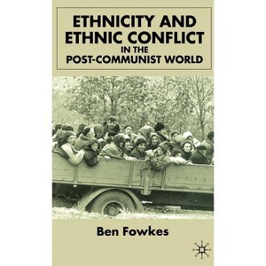 Ethnicity and Ethnic Conflict in the Post-Communist World - by  B Fowkes (Hardcover) - 1 of 1