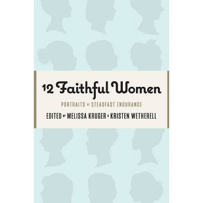 12 Faithful Women - by  Kristen Wetherell & Betsy Childs Howard & Catherine Parks (Paperback)