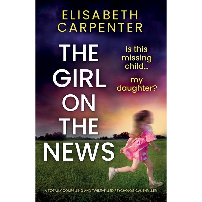 The Girl on the News - by  Elisabeth Carpenter (Paperback)