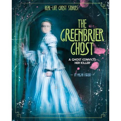 The Greenbrier Ghost - (Real-Life Ghost Stories) by  Megan Atwood (Paperback)