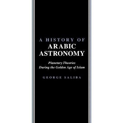A History of Arabic Astronomy - (Nyu Studies in Ne Civilization) by  George Saliba (Paperback)