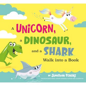 A Unicorn, a Dinosaur, and a Shark Walk Into a Book - by  Jonathan Fenske (Hardcover) - 1 of 1