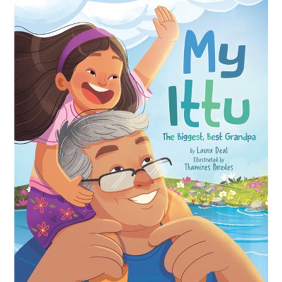 My Ittu: The Biggest, Best Grandpa - by  Laura Deal (Hardcover)