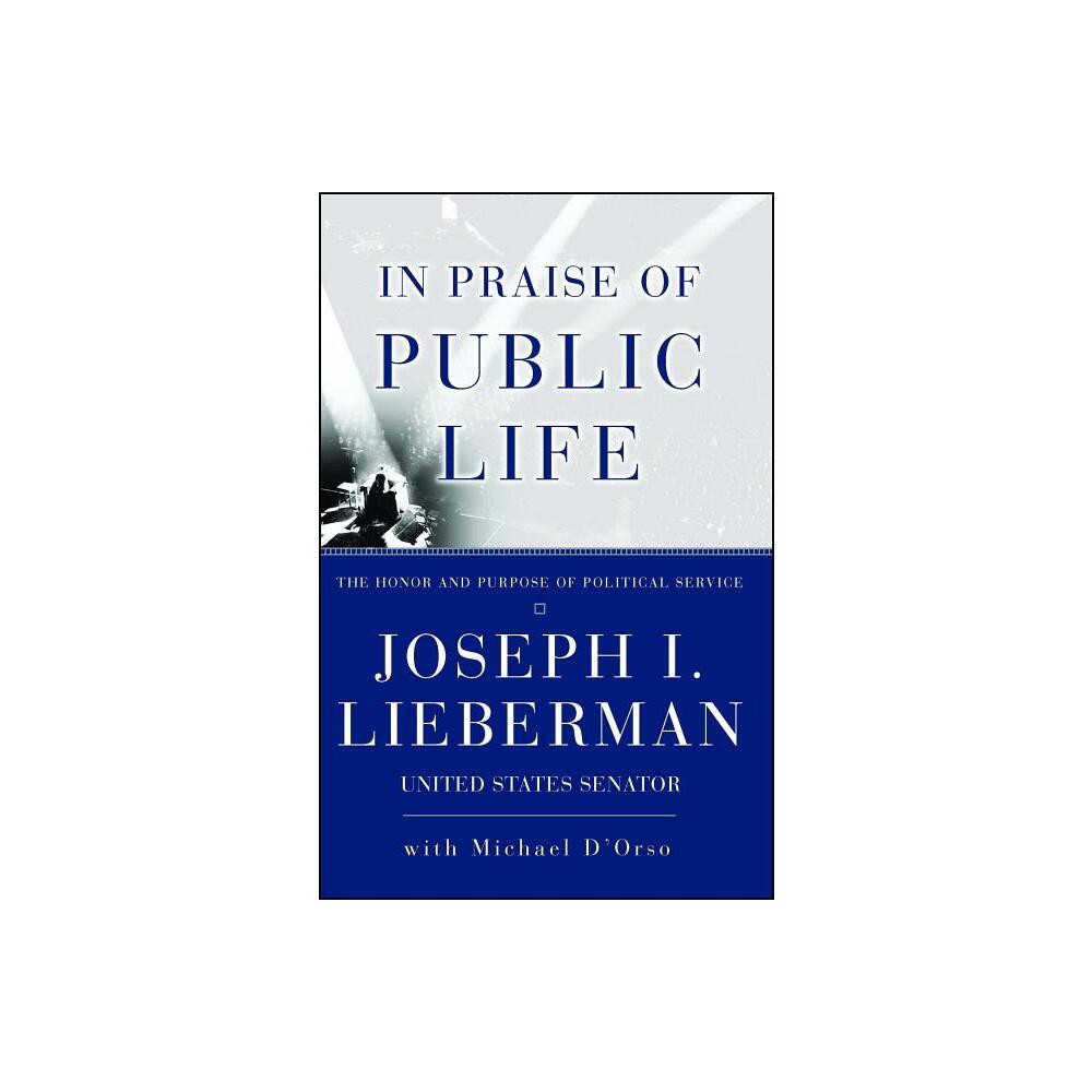 In Praise of Public Life - by Joseph I Lieberman (Paperback)