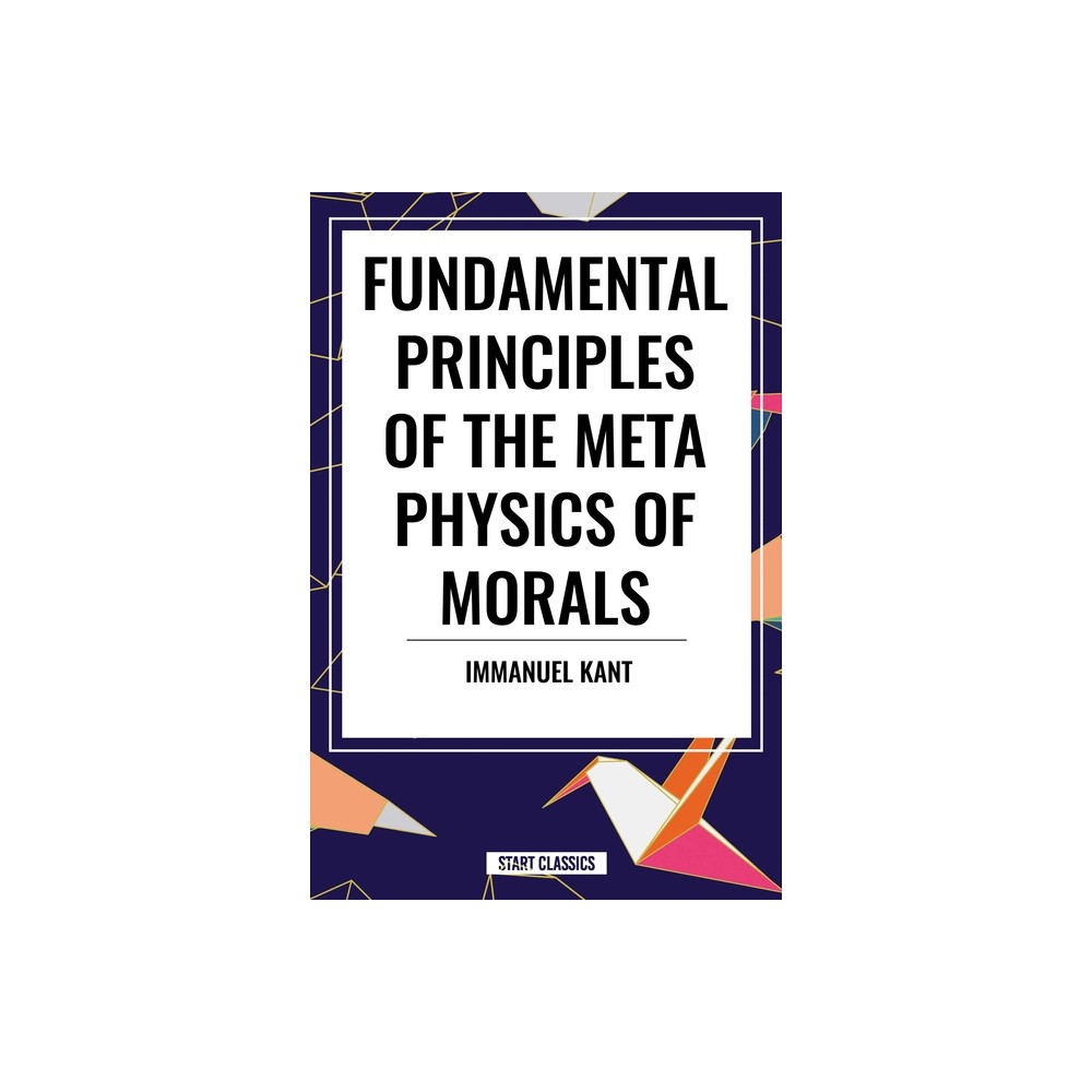 Fundamental Principles of the Metaphysics of Morals - by Immanuel Kant (Paperback)