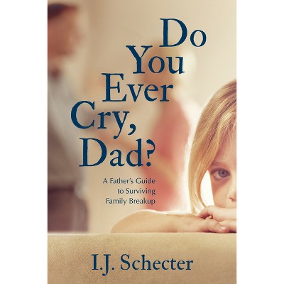 Do You Ever Cry, Dad? - by  I J Schecter (Paperback)