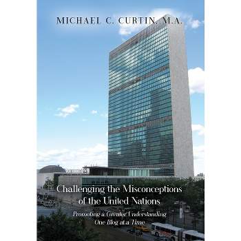 Challenging the Misconceptions of the United Nations - by  Michael C Curtin (Hardcover)