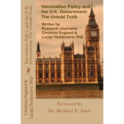 Vaccination Policy and the U.K. Government - by  Lucija Tomljenovic Phd & Christina England (Paperback)