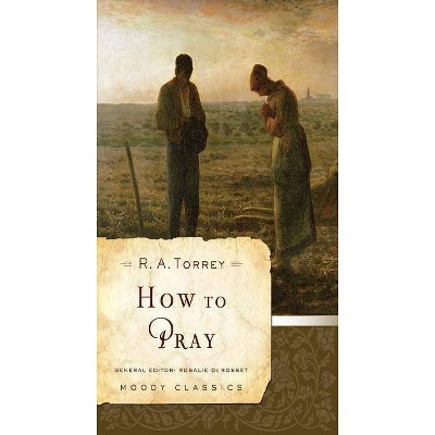 How to Pray - (Moody Classics) by  R A Torrey (Paperback)