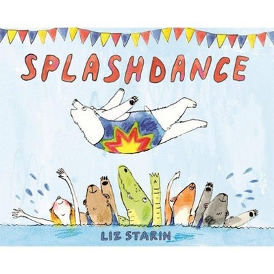 Splashdance - by  Liz Starin (Hardcover)