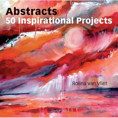 Abstracts: 50 Inspirational Projects - by  Rolina Van Vliet (Paperback)