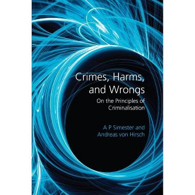 Crimes, Harms, and Wrongs - by  A P Simester (Paperback)