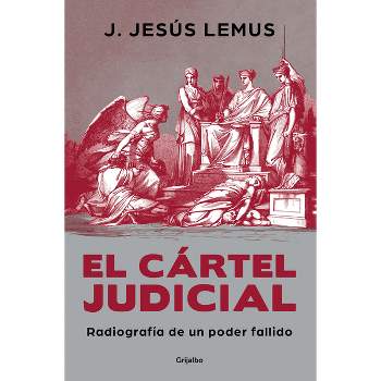 El Cártel Judicial: Radiografía de Un Poder Fallido / Judicial Cartel. X-Ray of a Failing Power - by  J Jesús Lemus (Paperback)