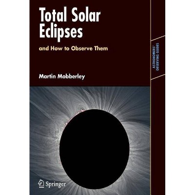 Total Solar Eclipses and How to Observe Them - (Astronomers' Observing Guides) by  Martin Mobberley (Paperback)