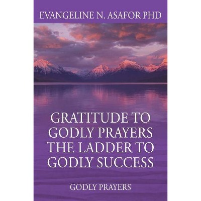 Gratitude to Godly Prayers the Ladder to Godly Success - by  Evangeline N Asafor (Paperback)