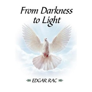 From Darkness to Light - by  Edgar Rac (Paperback) - 1 of 1