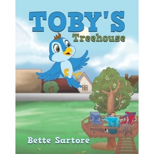 Toby's Treehouse - by  Bette Sartore (Paperback) - 1 of 1