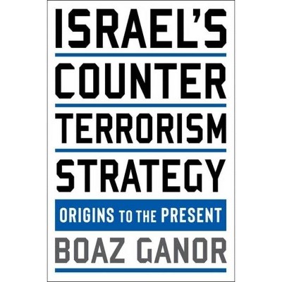 Israel's Counterterrorism Strategy - (Columbia Studies in Terrorism and Irregular Warfare) by  Boaz Ganor (Paperback)