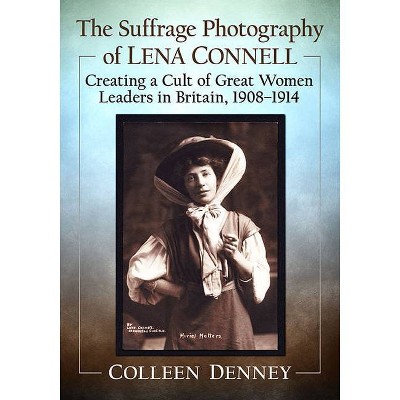 The Suffrage Photography of Lena Connell - by  Colleen Denney (Paperback)