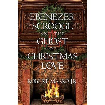 Ebenezer Scrooge and the Ghost of Christmas Love - by  Robert Marro (Hardcover)