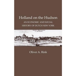 Holland on the Hudson - by  Oliver A Rink (Hardcover) - 1 of 1