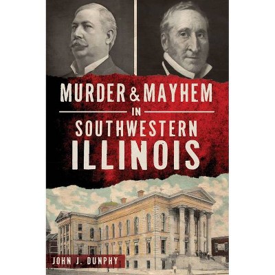 Murder and Mayhem in Southwestern Illinois - (Murder & Mayhem) by  John J Dunphy (Paperback)