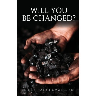 Will You Be Changed? - by  Ricky Dale Howard (Paperback)