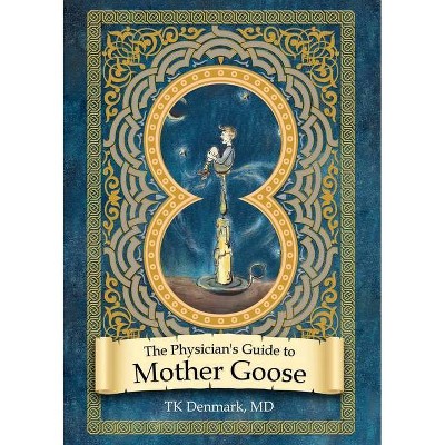 The Physician's Guide to Mother Goose - by  Tk Denmark (Paperback)