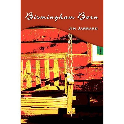 Birmingham Born - by  Jim Jarrard (Paperback)