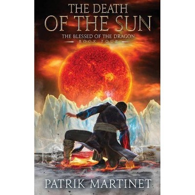 The Death of the Sun - (The Blessed of the Dragon) by  Patrik Martinet (Paperback)