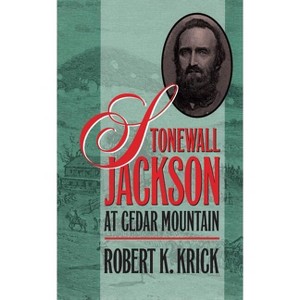 Stonewall Jackson at Cedar Mountain - (Civil War America) by  Robert K Krick (Paperback) - 1 of 1