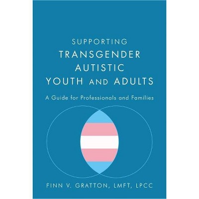 Supporting Transgender Autistic Youth and Adults - by  Finn V Gratton (Paperback)