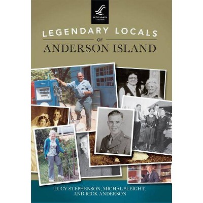 Legendary Locals of Anderson Island - by  Lucy Stephenson & Michal Sleight & Rick Anderson (Paperback)