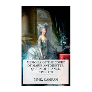 Memoirs of the Court of Marie Antoinette, Queen of France, Complete - by  Mme Campan (Paperback) - 1 of 1