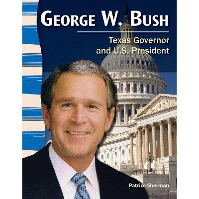 George W. Bush: Texas Governor and U.S. President - (Primary Source Readers: Texas History) by  Patrice Sherman (Paperback)