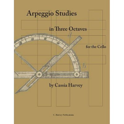 Arpeggio Studies in Three Octaves for the Cello - by  Cassia Harvey (Paperback)