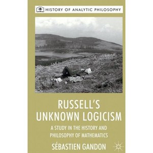 Russell's Unknown Logicism - (History of Analytic Philosophy) by  S Gandon (Hardcover) - 1 of 1