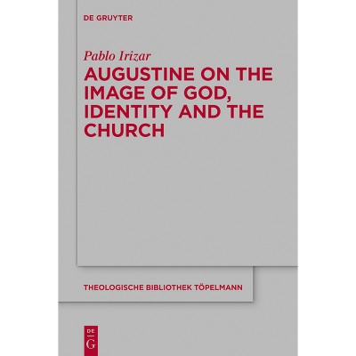 Augustine on the Image of God, Identity and the Church - (Theologische Bibliothek Töpelmann) by  Pablo Irizar (Hardcover)