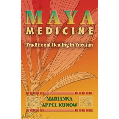 Maya Medicine - by  Marianna Appel Kunow (Paperback)