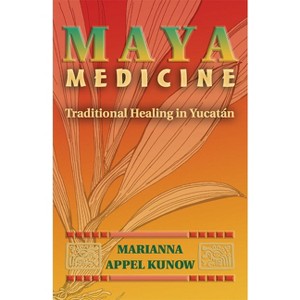 Maya Medicine - by  Marianna Appel Kunow (Paperback) - 1 of 1