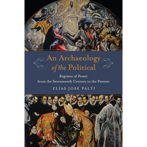 An Archaeology of the Political - (Columbia Studies in Political Thought / Political History) by  Elías Palti (Paperback) - 1 of 1