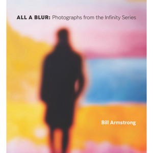 All a Blur - by  Bill Armstrong & Lyle Rexer & A D Coleman & Katherine Ware & Bill Hunt (Hardcover) - 1 of 1