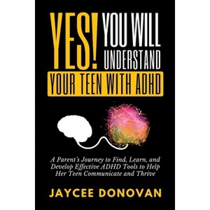 Yes! You WILL Understand Your Teen With ADHD - by  Jaycee Donovan (Paperback) - 1 of 1