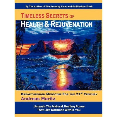 Timeless Secrets of Health and Rejuvenation - 4th Edition by  Andreas Moritz (Paperback)